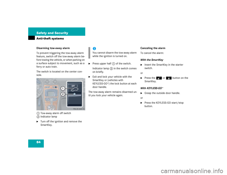 MERCEDES-BENZ CLK500 COUPE 2004 C209 Owners Manual 84 Safety and SecurityAnti-theft systemsDisarming tow-away alarm
To prevent triggering the tow-away alarm 
feature, switch off the tow-away alarm be-
fore towing the vehicle, or when parking on 
a sur