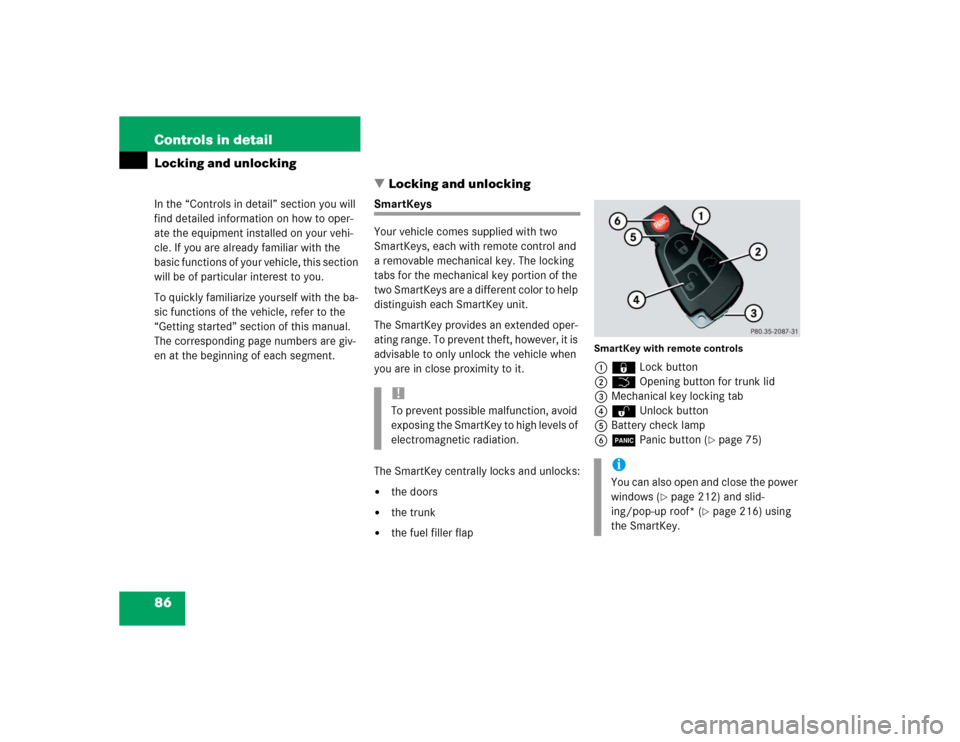 MERCEDES-BENZ CLK55AMG COUPE 2004 C209 Owners Manual 86 Controls in detailLocking and unlocking
In the “Controls in detail” section you will 
find detailed information on how to oper-
ate the equipment installed on your vehi-
cle. If you are alread