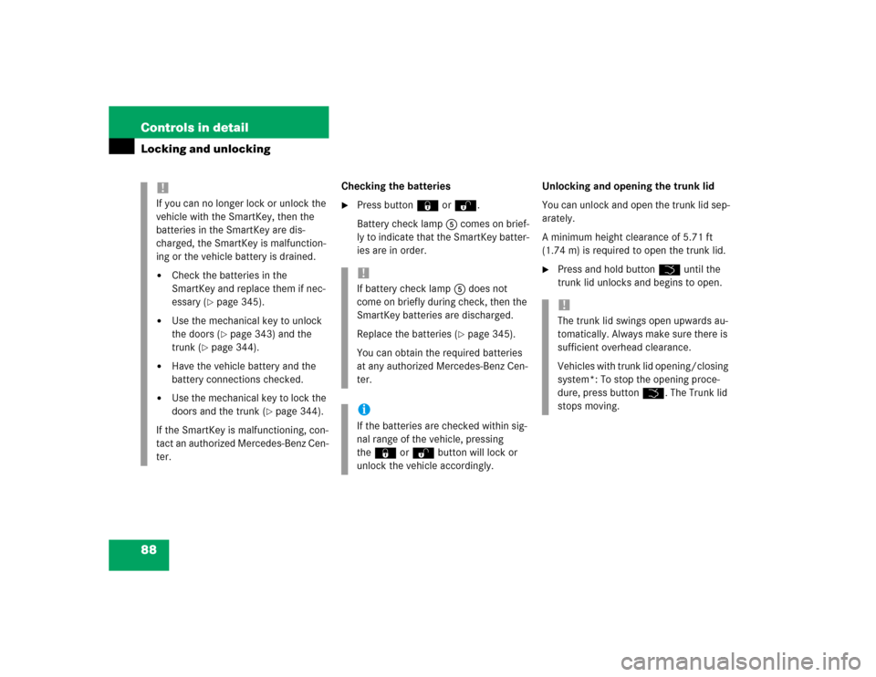 MERCEDES-BENZ CLK500 COUPE 2004 C209 Owners Manual 88 Controls in detailLocking and unlocking
Checking the batteries
Press button‹ orŒ.
Battery check lamp5 comes on brief-
ly to indicate that the SmartKey batter-
ies are in order.Unlocking and ope