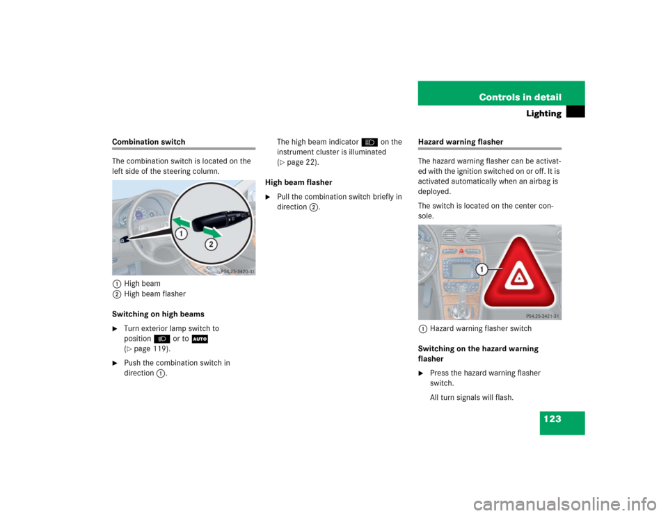 MERCEDES-BENZ CLK500 CABRIOLET 2004 A209 Owners Manual 123 Controls in detail
Lighting
Combination switch
The combination switch is located on the 
left side of the steering column.
1High beam
2High beam flasher
Switching on high beams
Turn exterior lamp