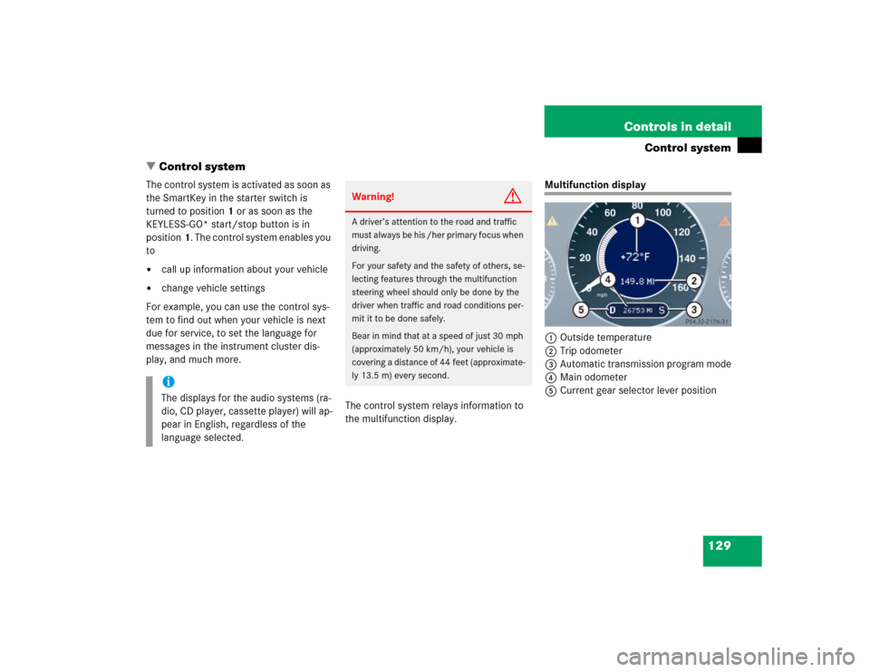 MERCEDES-BENZ CLK320 CABRIOLET 2004 A209 Owners Manual 129 Controls in detail
Control system
Control system
The control system is activated as soon as 
the SmartKey in the starter switch is 
turned to position1 or as soon as the 
KEYLESS-GO* start/stop b