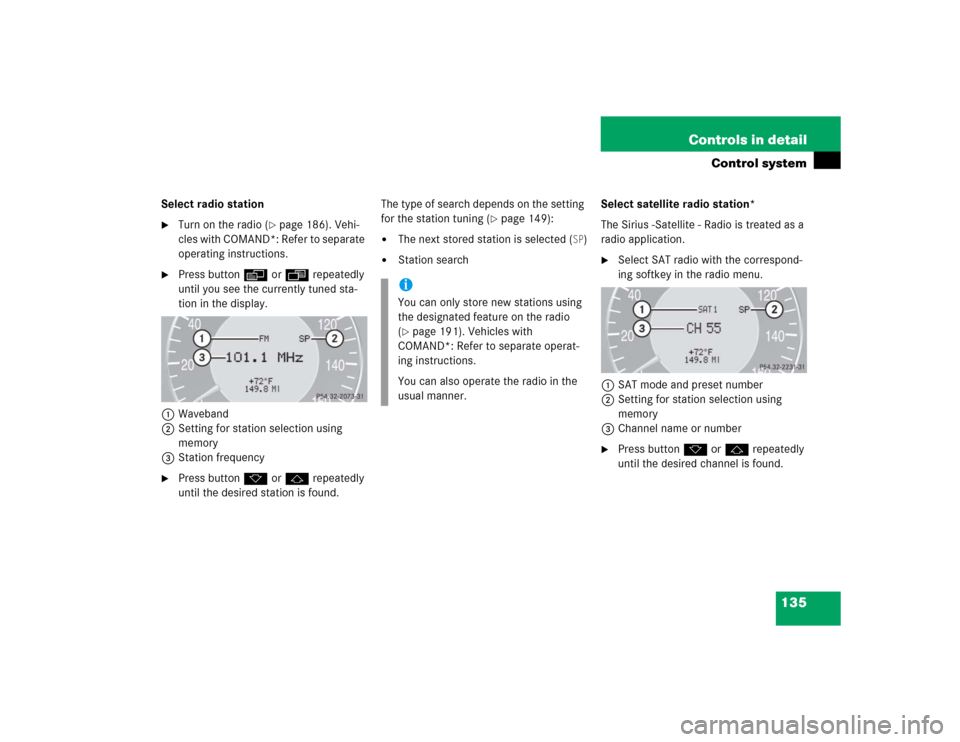 MERCEDES-BENZ CLK500 CABRIOLET 2004 A209 Owners Manual 135 Controls in detail
Control system
Select radio station
Turn on the radio (
page 186). Vehi-
cles with COMAND*: Refer to separate 
operating instructions.

Press buttonè orÿ repeatedly 
until 