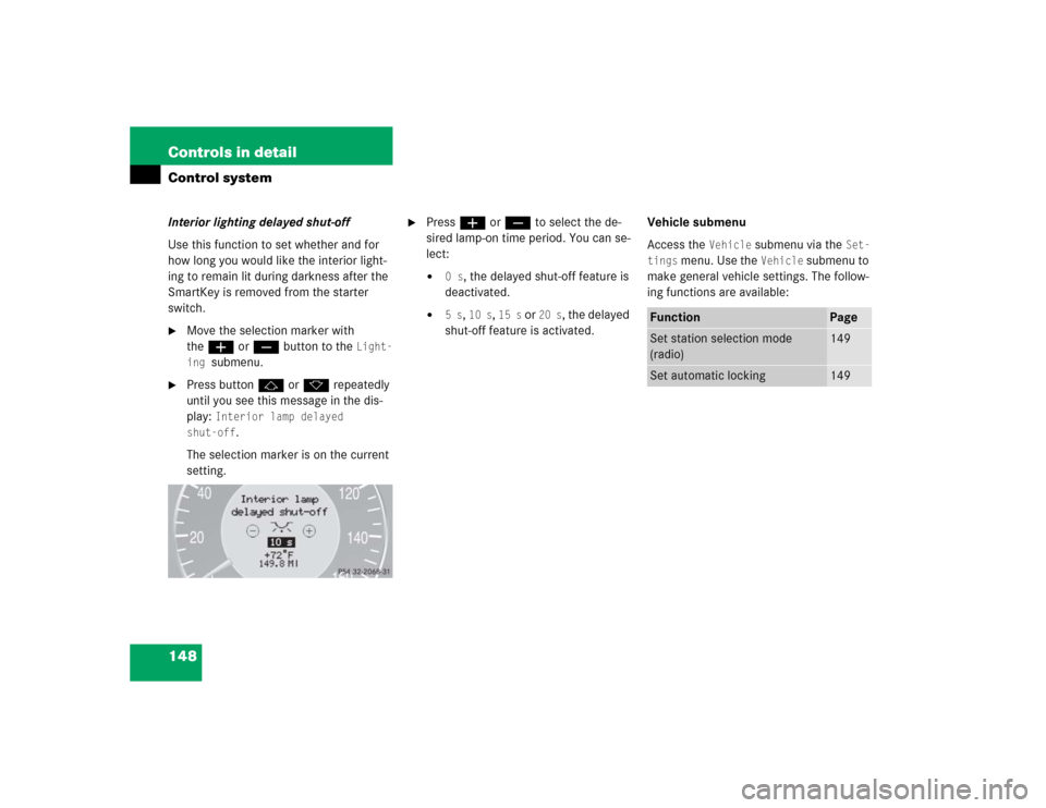 MERCEDES-BENZ CLK500 CABRIOLET 2004 A209 Owners Manual 148 Controls in detailControl systemInterior lighting delayed shut-off
Use this function to set whether and for 
how long you would like the interior light-
ing to remain lit during darkness after the