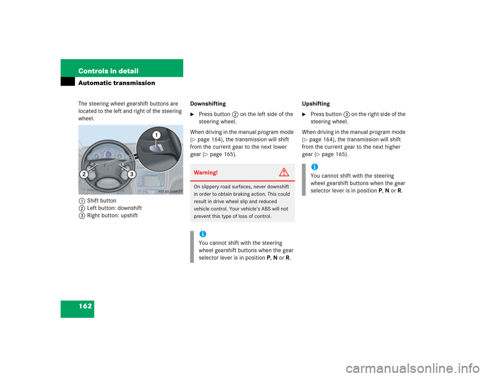MERCEDES-BENZ CLK500 CABRIOLET 2004 A209 Owners Manual 162 Controls in detailAutomatic transmissionThe steering wheel gearshift buttons are 
located to the left and right of the steering 
wheel.
1Shift button
2Left button: downshift
3Right button: upshift