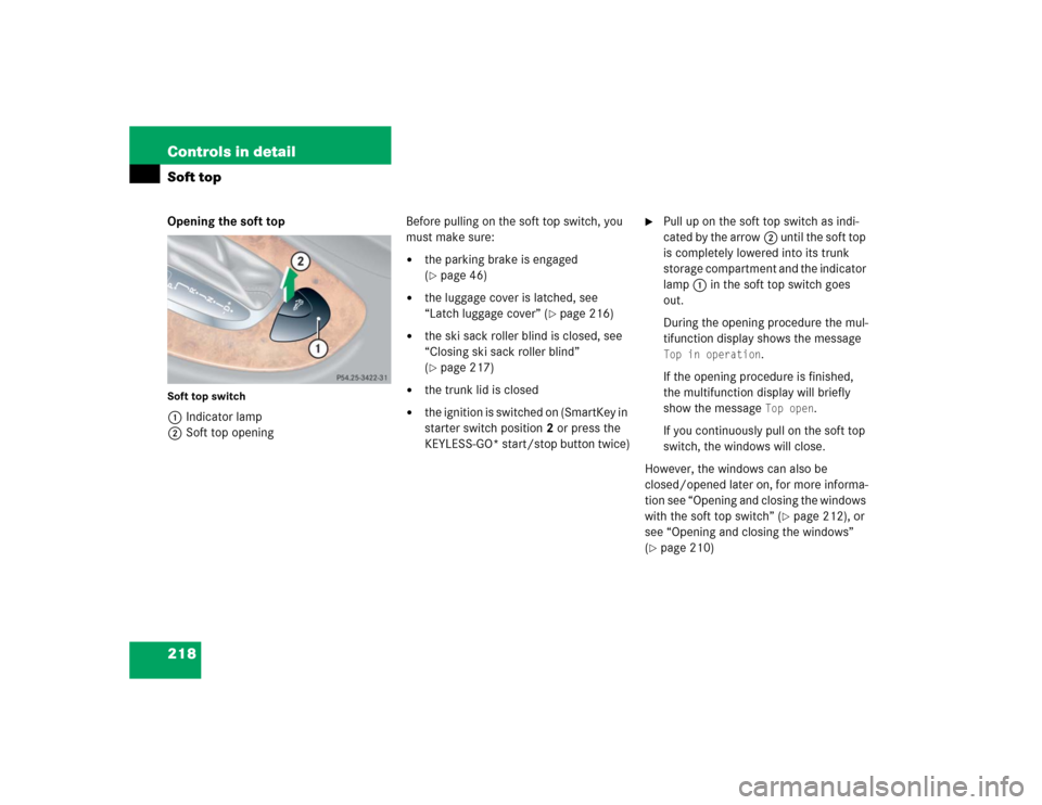 MERCEDES-BENZ CLK500 CABRIOLET 2004 A209 Owners Manual 218 Controls in detailSoft topOpening the soft topSoft top switch1Indicator lamp
2Soft top openingBefore pulling on the soft top switch, you 
must make sure:

the parking brake is engaged 
(page 46)