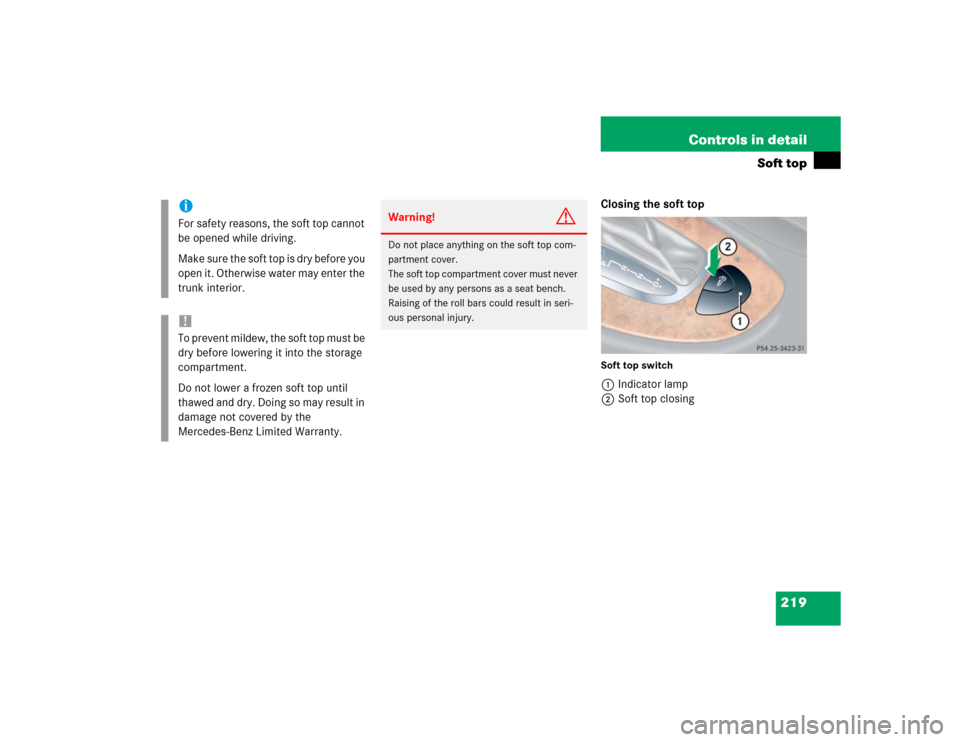 MERCEDES-BENZ CLK500 CABRIOLET 2004 A209 Owners Manual 219 Controls in detail
Soft top
Closing the soft topSoft top switch1Indicator lamp
2Soft top closing
iFor safety reasons, the soft top cannot 
be opened while driving.
Make sure the soft top is dry be
