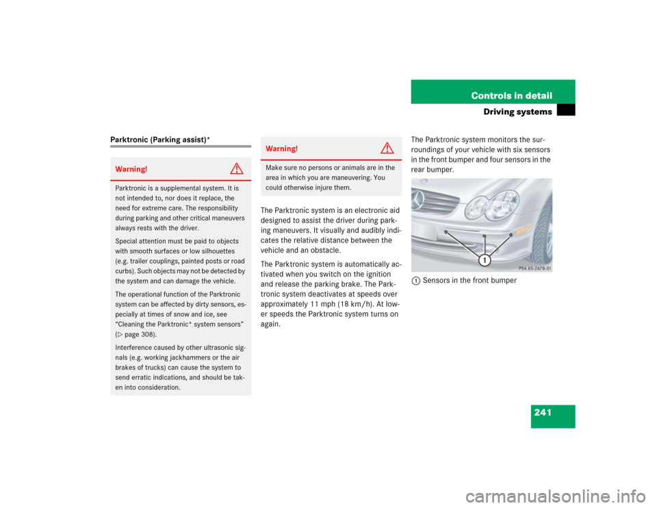 MERCEDES-BENZ CLK500 CABRIOLET 2004 A209 Owners Manual 241 Controls in detail
Driving systems
Parktronic (Parking assist)*
The Parktronic system is an electronic aid 
designed to assist the driver during park-
ing maneuvers. It visually and audibly indi-
