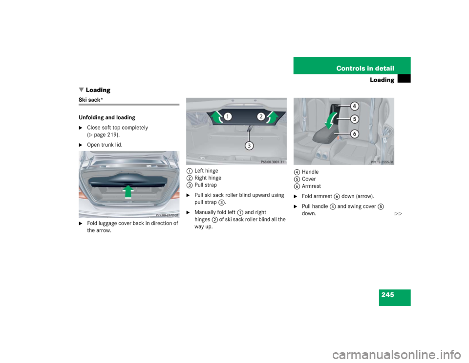 MERCEDES-BENZ CLK500 CABRIOLET 2004 A209 Owners Manual 245 Controls in detail
Loading
Loading
Ski sack*
Unfolding and loading
Close soft top completely 
(page 219).

Open trunk lid.

Fold luggage cover back in direction of 
the arrow.1Left hinge
2Rig