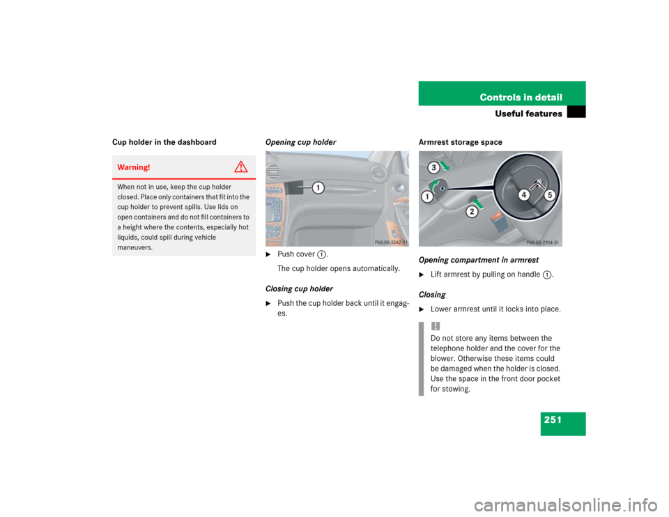 MERCEDES-BENZ CLK500 CABRIOLET 2004 A209 Owners Manual 251 Controls in detail
Useful features
Cup holder in the dashboardOpening cup holder

Push cover1.
The cup holder opens automatically.
Closing cup holder

Push the cup holder back until it engag-
es