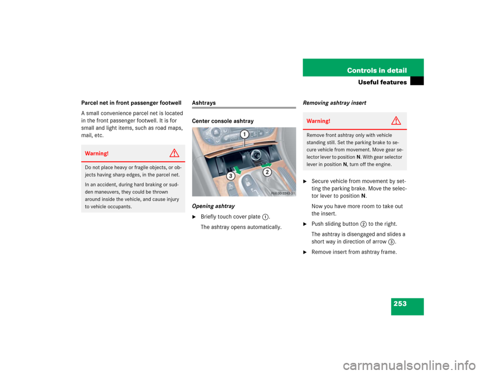 MERCEDES-BENZ CLK500 CABRIOLET 2004 A209 Owners Manual 253 Controls in detail
Useful features
Parcel net in front passenger footwell
A small convenience parcel net is located 
in the front passenger footwell. It is for 
small and light items, such as road