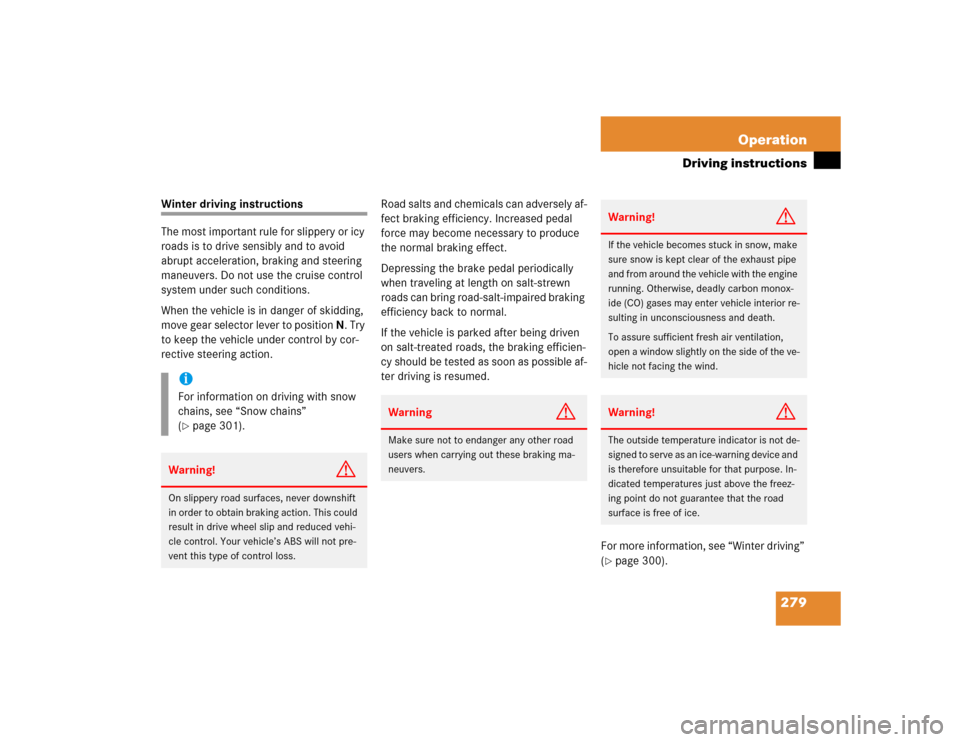 MERCEDES-BENZ CLK320 CABRIOLET 2004 A209 Owners Manual 279 Operation
Driving instructions
Winter driving instructions
The most important rule for slippery or icy 
roads is to drive sensibly and to avoid 
abrupt acceleration, braking and steering 
maneuver