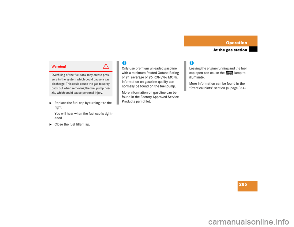 MERCEDES-BENZ CLK500 CABRIOLET 2004 A209 Owners Guide 285 Operation
At the gas station

Replace the fuel cap by turning it to the 
right.
You will hear when the fuel cap is tight-
ened.

Close the fuel filler flap.Warning!
G
Overfilling of the fuel tan