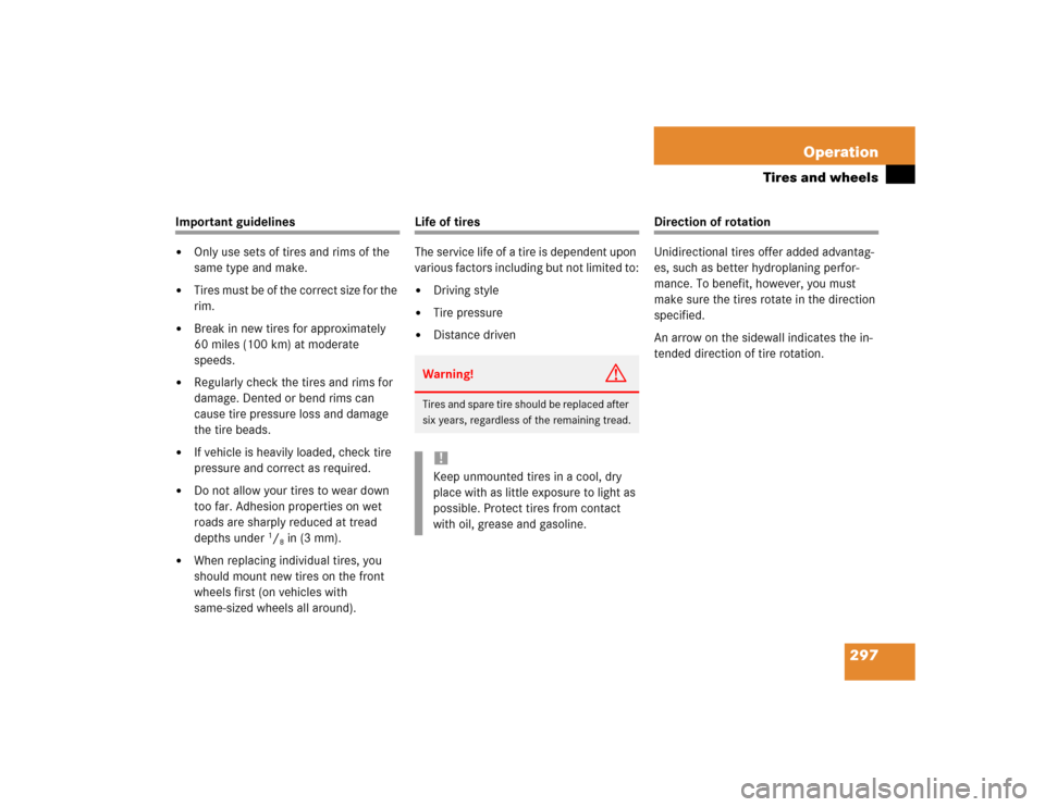MERCEDES-BENZ CLK500 CABRIOLET 2004 A209 Owners Manual 297 Operation
Tires and wheels
Important guidelines
Only use sets of tires and rims of the 
same type and make.

Tires must be of the correct size for the 
rim.

Break in new tires for approximatel