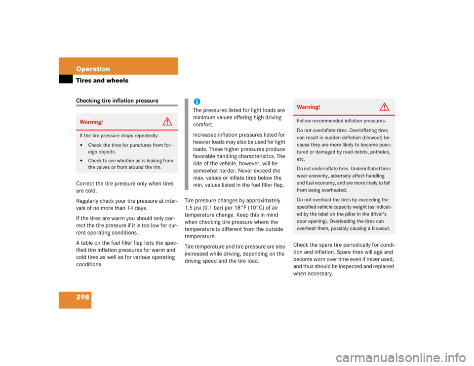 MERCEDES-BENZ CLK500 CABRIOLET 2004 A209 Owners Manual 298 OperationTires and wheelsChecking tire inflation pressure
Correct the tire pressure only when tires 
are cold.
Regularly check your tire pressure at inter-
vals of no more than 14 days.
If the tir
