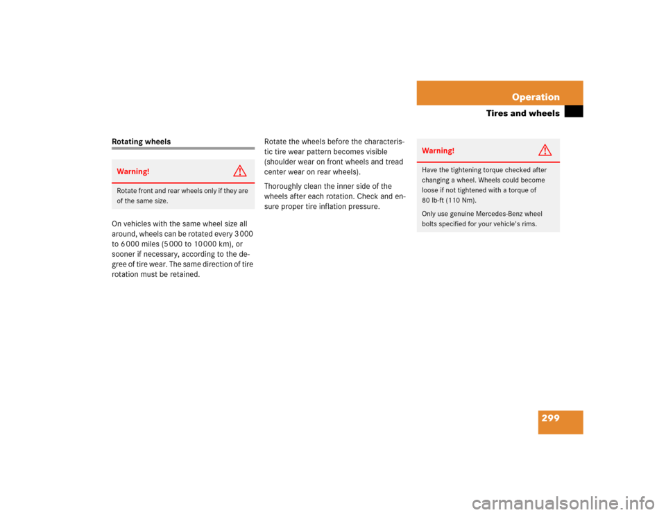 MERCEDES-BENZ CLK320 CABRIOLET 2004 A209 Owners Manual 299 Operation
Tires and wheels
Rotating wheels
On vehicles with the same wheel size all 
around, wheels can be rotated every 3 000 
to 6 000 miles (5 000 to 10 000 km), or 
sooner if necessary, accord