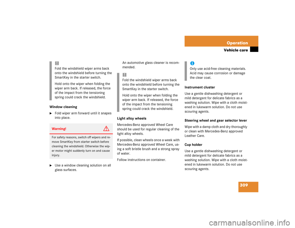 MERCEDES-BENZ CLK500 CABRIOLET 2004 A209 Owners Manual 309 Operation
Vehicle care
Window cleaning
Fold wiper arm forward until it snapes 
into place.

Use a window cleaning solution on all 
glass surfaces.An automotive glass cleaner is recom-
mended.
Li