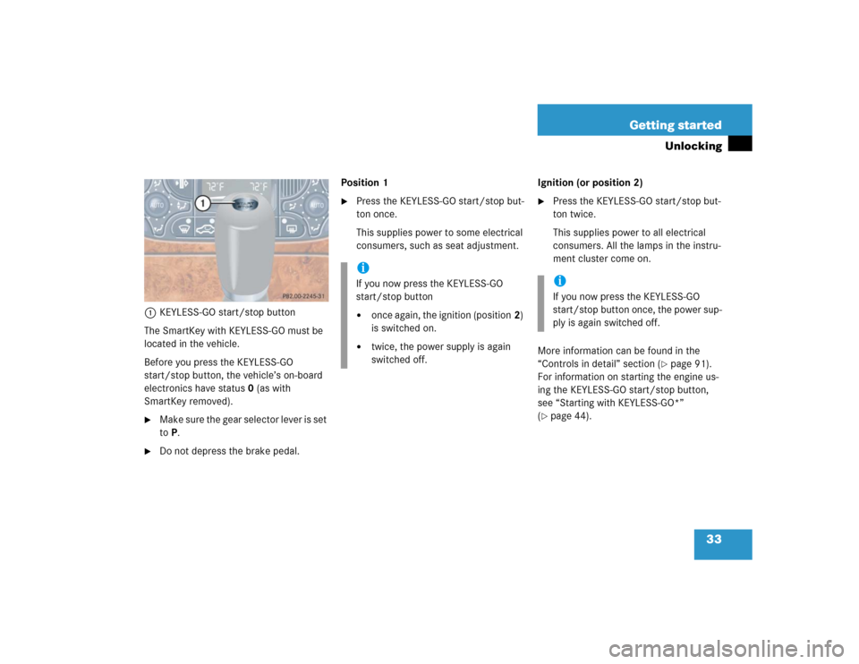MERCEDES-BENZ CLK500 CABRIOLET 2004 A209 Owners Manual 33 Getting started
Unlocking
1KEYLESS-GO start/stop button
The SmartKey with KEYLESS-GO must be 
located in the vehicle.
Before you press the KEYLESS-GO 
start/stop button, the vehicle’s on-board 
e