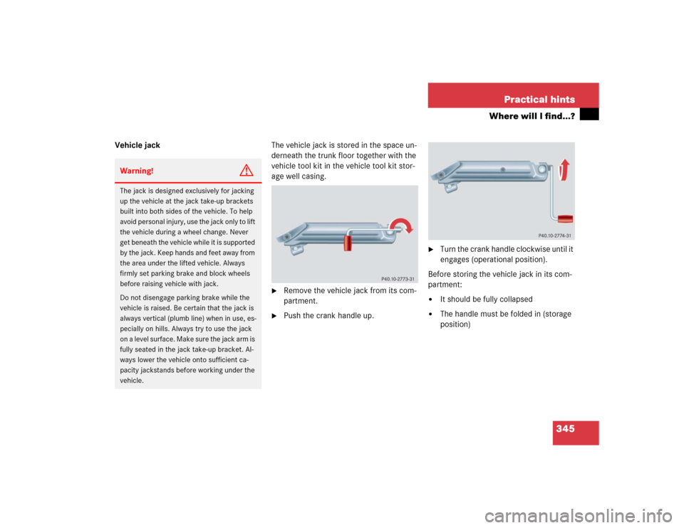 MERCEDES-BENZ CLK500 CABRIOLET 2004 A209 Owners Manual 345 Practical hints
Where will I find...?
Vehicle jackThe vehicle jack is stored in the space un-
derneath the trunk floor together with the 
vehicle tool kit in the vehicle tool kit stor-
age well ca