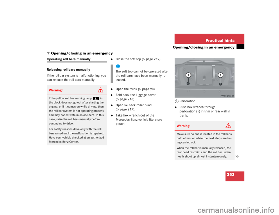 MERCEDES-BENZ CLK500 CABRIOLET 2004 A209 Owners Manual 353 Practical hints
Opening/closing in an emergency
Opening/closing in an emergency
Operating roll bars manually
Releasing roll bars manually
If the roll bar system is malfunctioning, you 
can releas