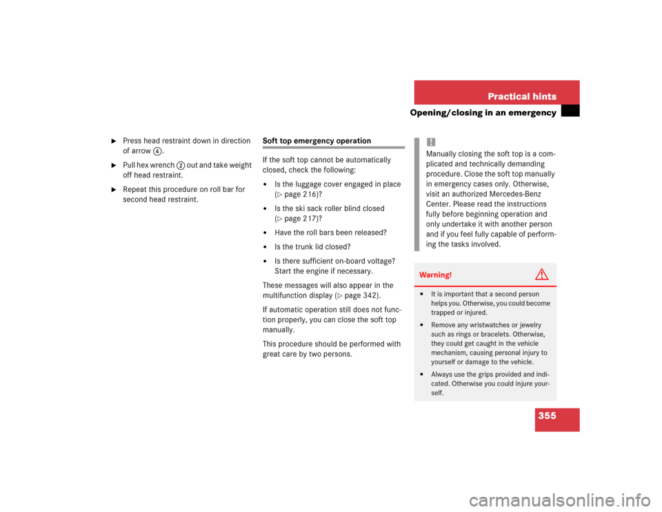 MERCEDES-BENZ CLK500 CABRIOLET 2004 A209 Owners Manual 355 Practical hints
Opening/closing in an emergency

Press head restraint down in direction 
of arrow4.

Pull hex wrench 2 out and take weight 
off head restraint.

Repeat this procedure on roll ba