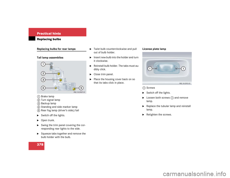 MERCEDES-BENZ CLK500 CABRIOLET 2004 A209 Owners Manual 378 Practical hintsReplacing bulbsReplacing bulbs for rear lamps
Tail lamp assemblies
1Brake lamp
2Turn signal lamp
3Backup lamp
4Standing and side marker lamp
5Rear fog lamp (driver’s side)/tail
S