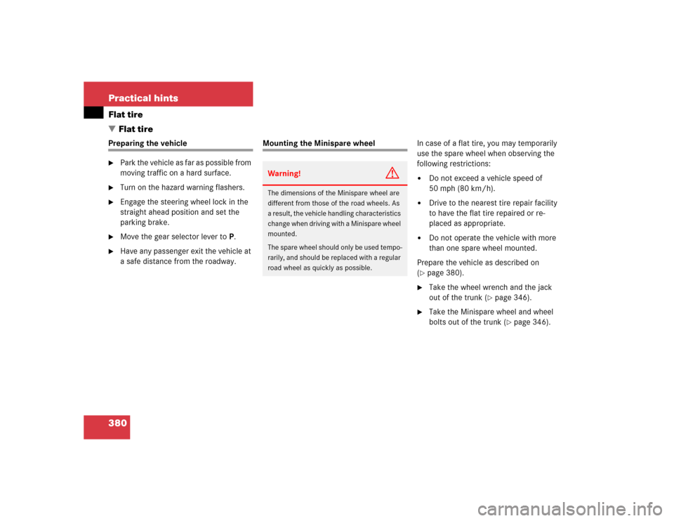 MERCEDES-BENZ CLK500 CABRIOLET 2004 A209 Owners Manual 380 Practical hintsFlat tire
Flat tirePreparing the vehicle
Park the vehicle as far as possible from 
moving traffic on a hard surface.

Turn on the hazard warning flashers.

Engage the steering w
