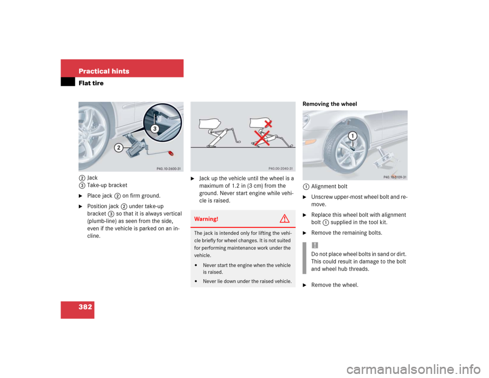 MERCEDES-BENZ CLK500 CABRIOLET 2004 A209 Owners Manual 382 Practical hintsFlat tire2Jack
3Take-up bracket
Place jack 2 on firm ground.

Position jack2 under take-up 
bracket3 so that it is always vertical 
(plumb-line) as seen from the side, 
even if th