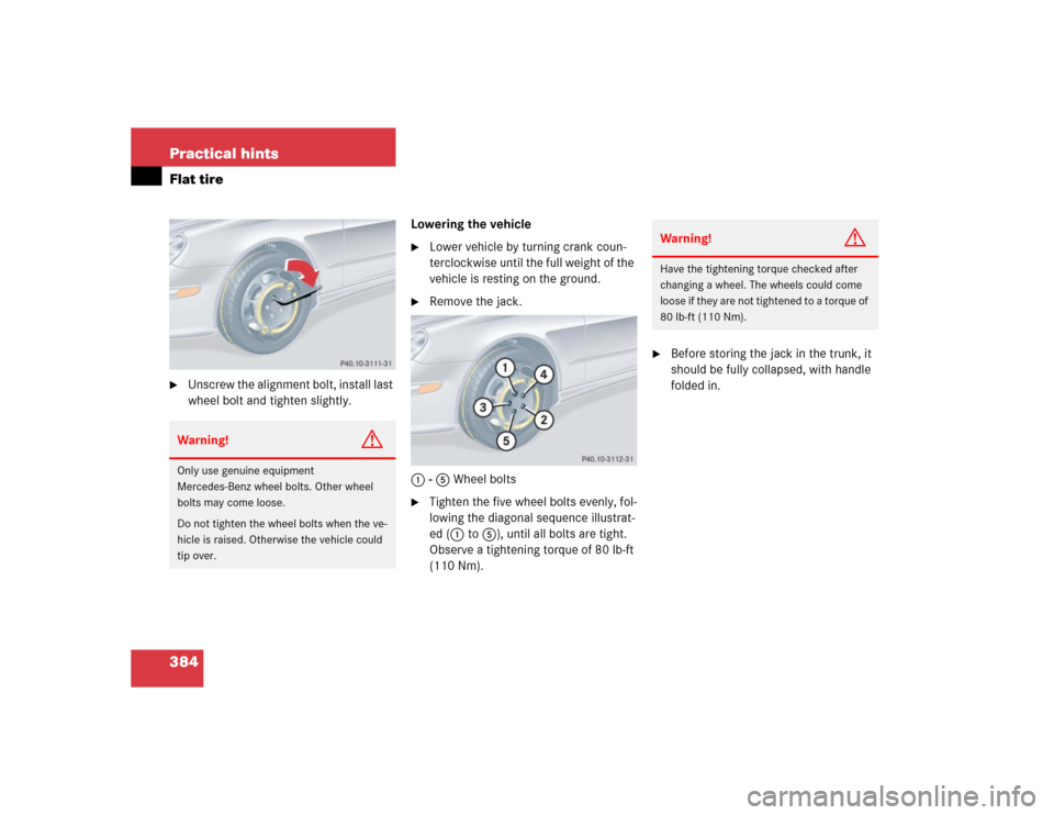 MERCEDES-BENZ CLK500 CABRIOLET 2004 A209 Owners Manual 384 Practical hintsFlat tire
Unscrew the alignment bolt, install last 
wheel bolt and tighten slightly.Lowering the vehicle

Lower vehicle by turning crank coun-
terclockwise until the full weight o