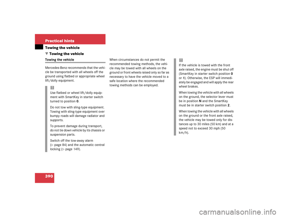 MERCEDES-BENZ CLK500 CABRIOLET 2004 A209 Owners Manual 390 Practical hintsTowing the vehicle
Towing the vehicleTowing the vehicle
Mercedes-Benz recommends that the vehi-
cle be transported with all wheels off the 
ground using flatbed or appropriate whee