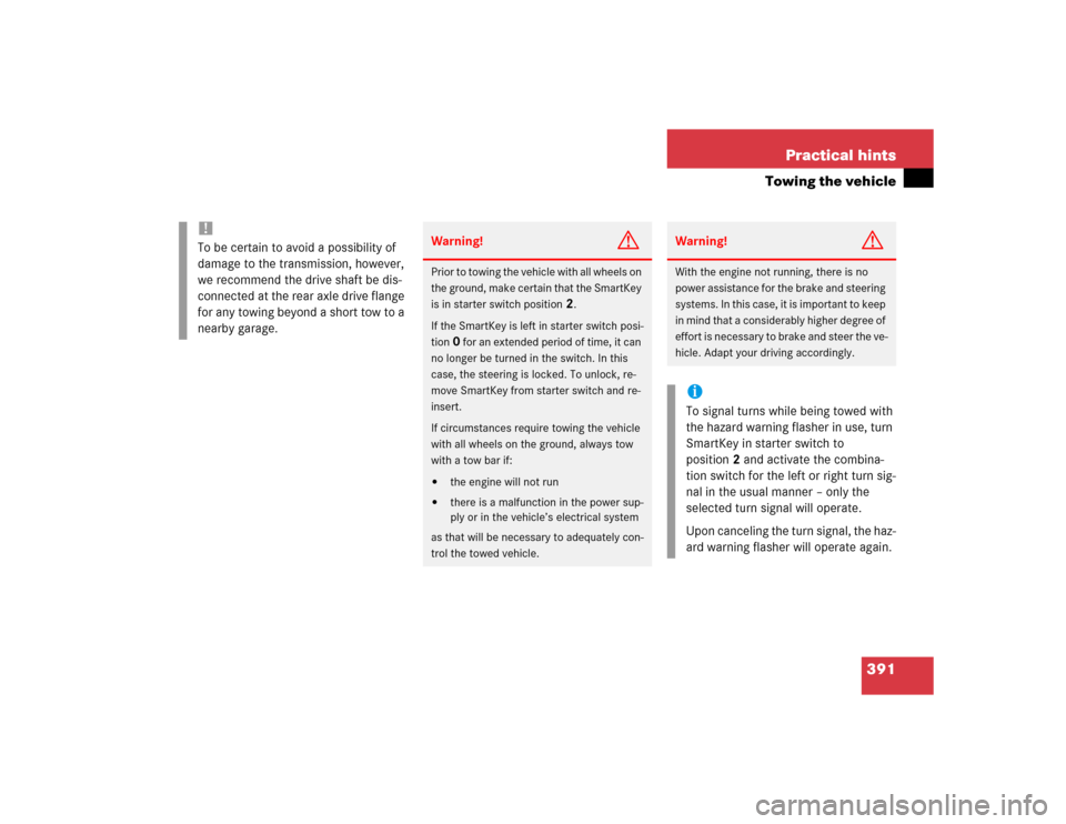 MERCEDES-BENZ CLK500 CABRIOLET 2004 A209 Owners Manual 391 Practical hints
Towing the vehicle
!
To be certain to avoid a possibility of 
damage to the transmission, however, 
we recommend the drive shaft be dis-
connected at the rear axle drive flange 
fo