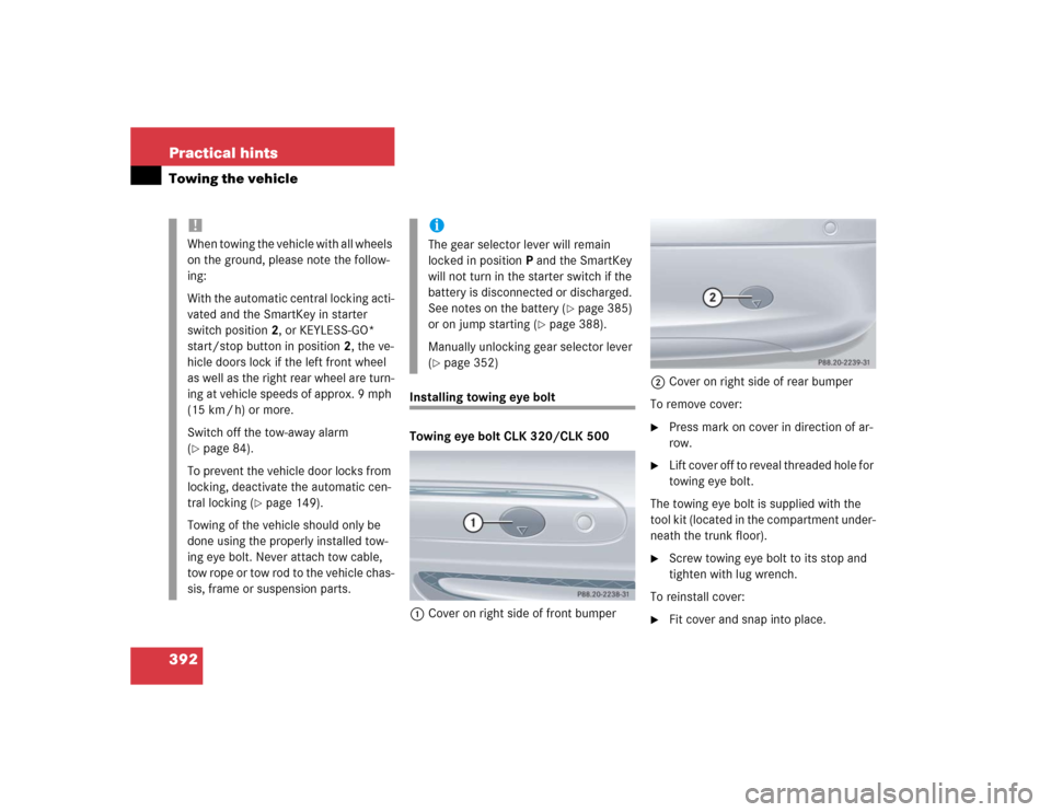 MERCEDES-BENZ CLK320 CABRIOLET 2004 A209 Owners Manual 392 Practical hintsTowing the vehicle
Installing towing eye bolt
Towing eye bolt CLK 320/CLK 500
1Cover on right side of front bumper2Cover on right side of rear bumper
To remove cover:

Press mark o