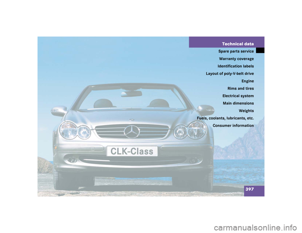MERCEDES-BENZ CLK320 CABRIOLET 2004 A209 Owners Manual 397 Technical data
Spare parts service
Warranty coverage
Identification labels
Layout of poly-V-belt drive
Engine
Rims and tires
Electrical system
Main dimensions
Weights
Fuels, coolants, lubricants, 