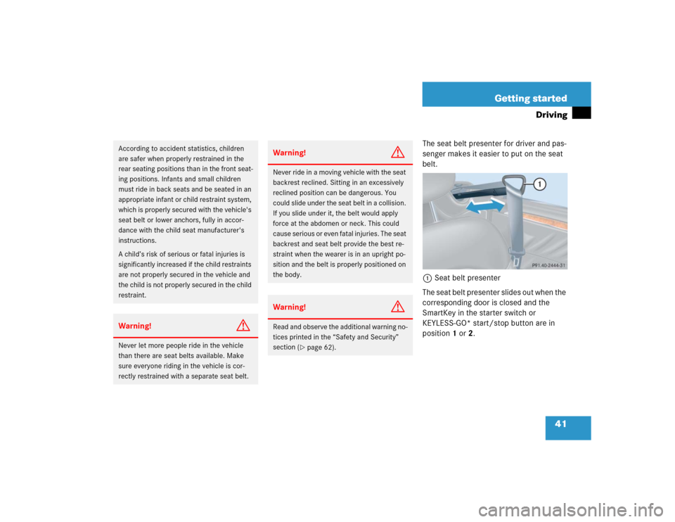 MERCEDES-BENZ CLK500 CABRIOLET 2004 A209 Service Manual 41 Getting started
Driving
The seat belt presenter for driver and pas-
senger makes it easier to put on the seat 
belt.
1Seat belt presenter
The seat belt presenter slides out when the 
corresponding 