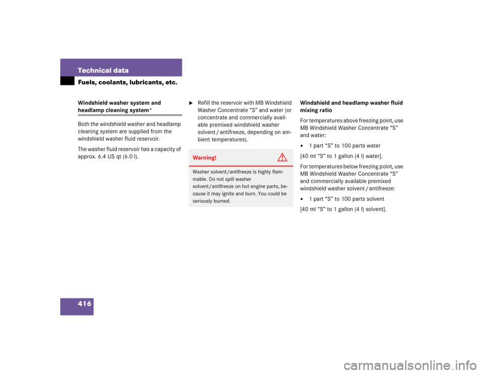 MERCEDES-BENZ CLK500 CABRIOLET 2004 A209 Owners Manual 416 Technical dataFuels, coolants, lubricants, etc.Windshield washer system and headlamp cleaning system*
Both the windshield washer and headlamp 
cleaning system are supplied from the 
windshield was