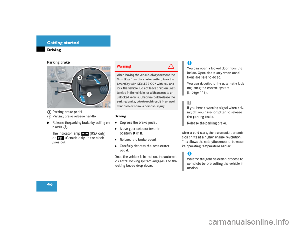 MERCEDES-BENZ CLK500 CABRIOLET 2004 A209 Service Manual 46 Getting startedDrivingParking brake 
1Parking brake pedal
2Parking brake release handle
Release the parking brake by pulling on 
handle2.
The indicator lamp ; (USA only) 
or3 (Canada only) in the 