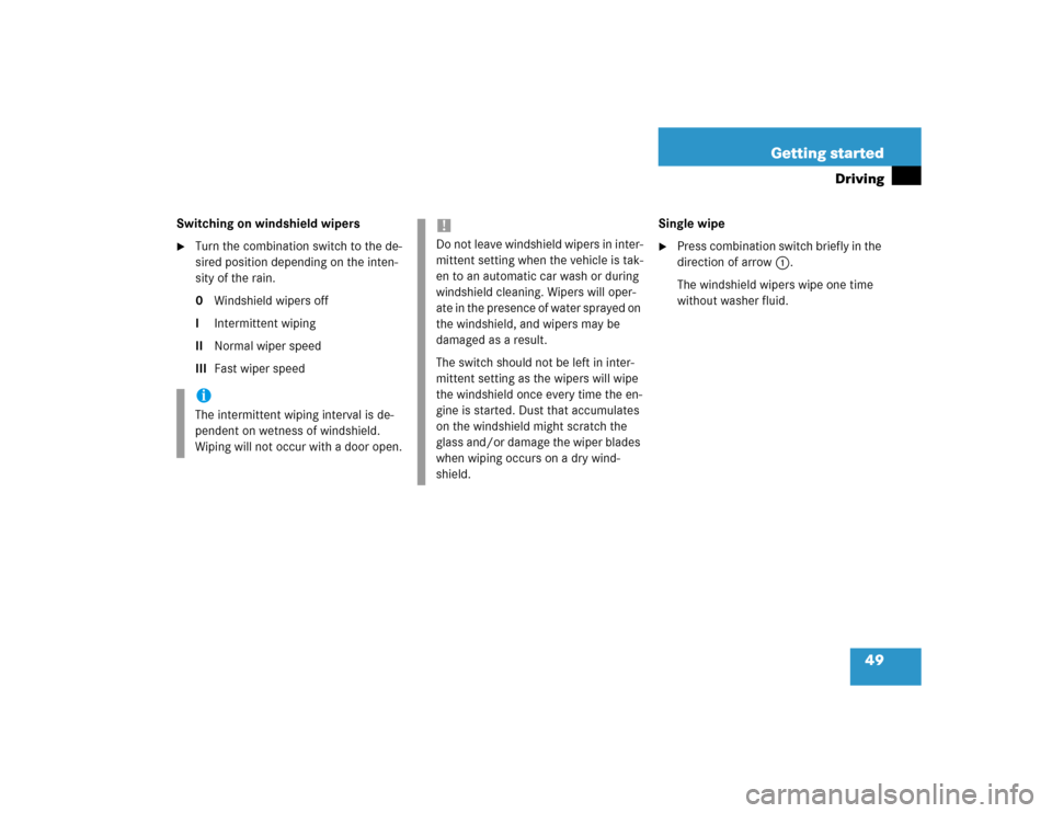 MERCEDES-BENZ CLK500 CABRIOLET 2004 A209 Service Manual 49 Getting started
Driving
Switching on windshield wipers
Turn the combination switch to the de-
sired position depending on the inten-
sity of the rain.
0Windshield wipers off
IIntermittent wiping 
