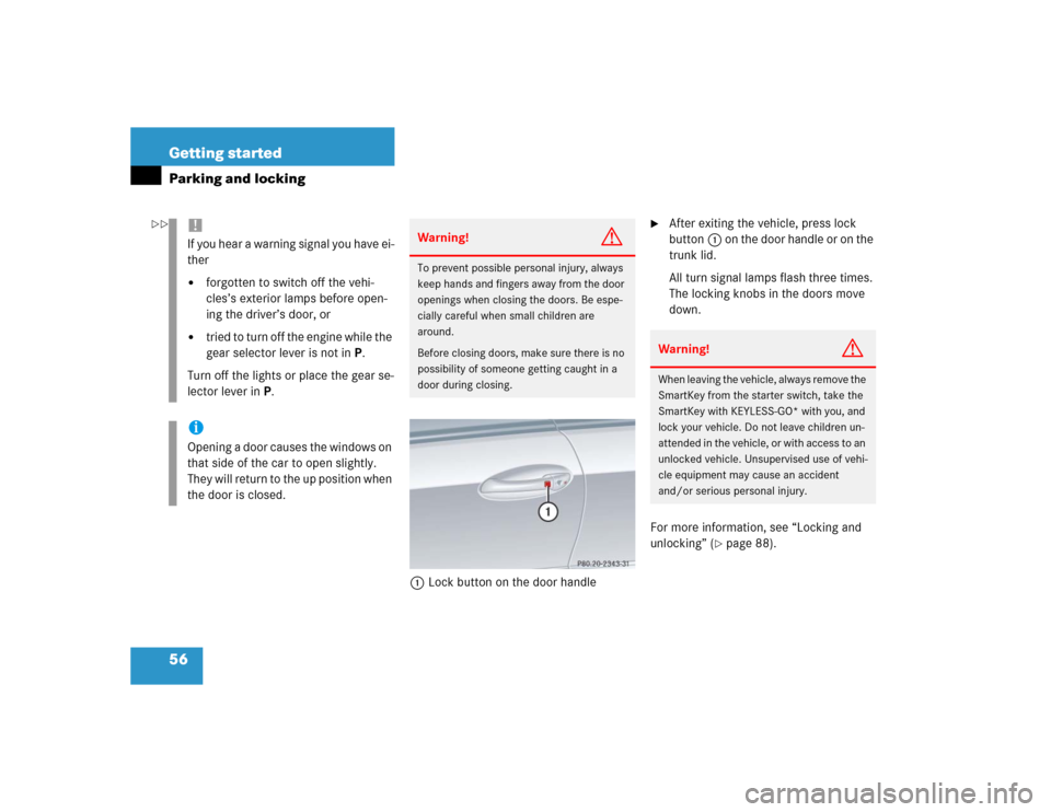 MERCEDES-BENZ CLK500 CABRIOLET 2004 A209 Owners Manual 56 Getting startedParking and locking
1Lock button on the door handle

After exiting the vehicle, press lock 
button1 on the door handle or on the 
trunk lid.
All turn signal lamps flash three times.