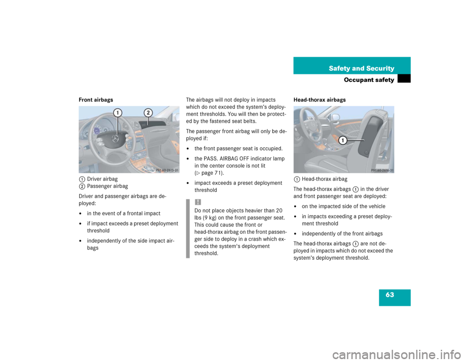 MERCEDES-BENZ CLK55AMG CABRIOLET 2004 A209 Repair Manual 63 Safety and Security
Occupant safety
Front airbags
1Driver airbag
2Passenger airbag
Driver and passenger airbags are de-
ployed: 
in the event of a frontal impact

if impact exceeds a preset deplo