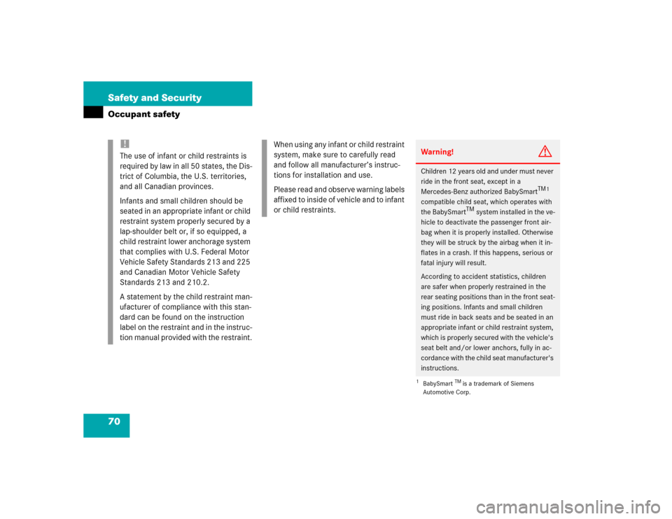 MERCEDES-BENZ CLK500 CABRIOLET 2004 A209 Owners Manual 70 Safety and SecurityOccupant safety
!
The use of infant or child restraints is 
required by law in all 50 states, the Dis-
trict of Columbia, the U.S. territories, 
and all Canadian provinces.
Infan
