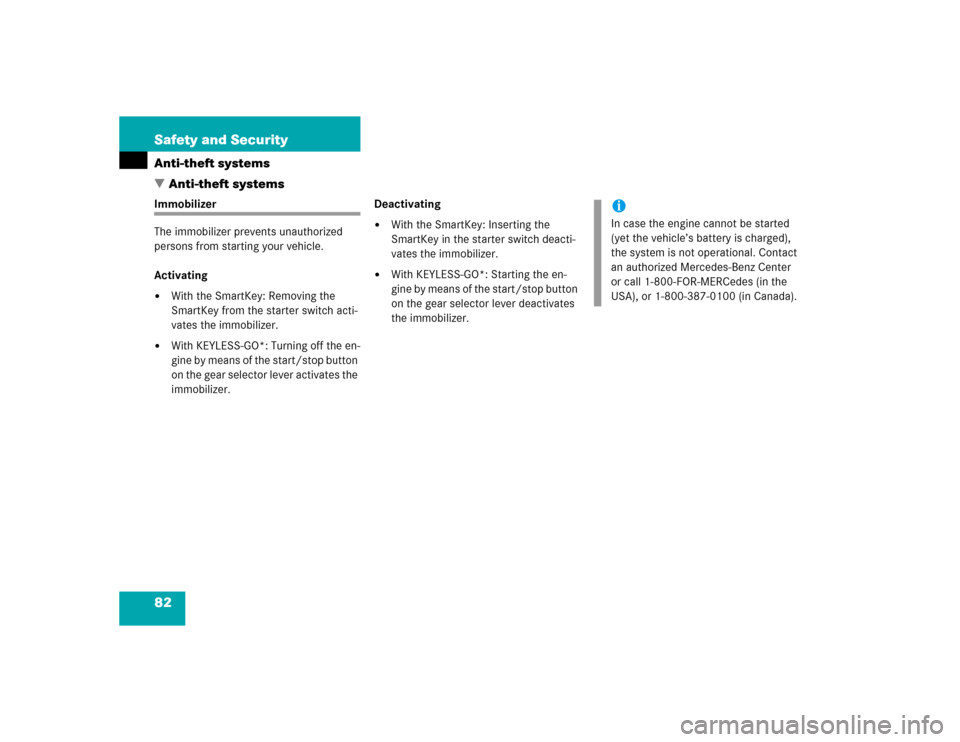 MERCEDES-BENZ CLK500 CABRIOLET 2004 A209 Owners Manual 82 Safety and SecurityAnti-theft systems
Anti-theft systemsImmobilizer
The immobilizer prevents unauthorized 
persons from starting your vehicle.
Activating
With the SmartKey: Removing the 
SmartKey