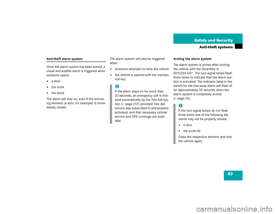 MERCEDES-BENZ CLK500 CABRIOLET 2004 A209 Owners Manual 83 Safety and Security
Anti-theft systems
Anti-theft alarm system
Once the alarm system has been armed, a 
visual and audible alarm is triggered when 
someone opens
a door

the trunk

the hood.
The