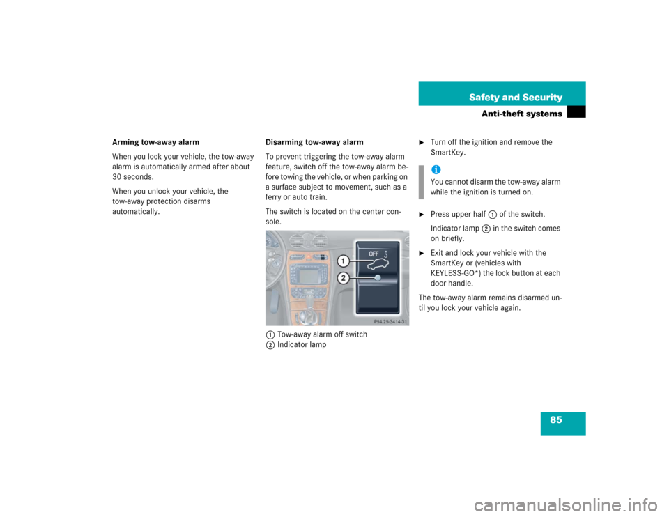 MERCEDES-BENZ CLK500 CABRIOLET 2004 A209 Owners Manual 85 Safety and Security
Anti-theft systems
Arming tow-away alarm
When you lock your vehicle, the tow-away 
alarm is automatically armed after about 
30 seconds.
When you unlock your vehicle, the 
tow-a