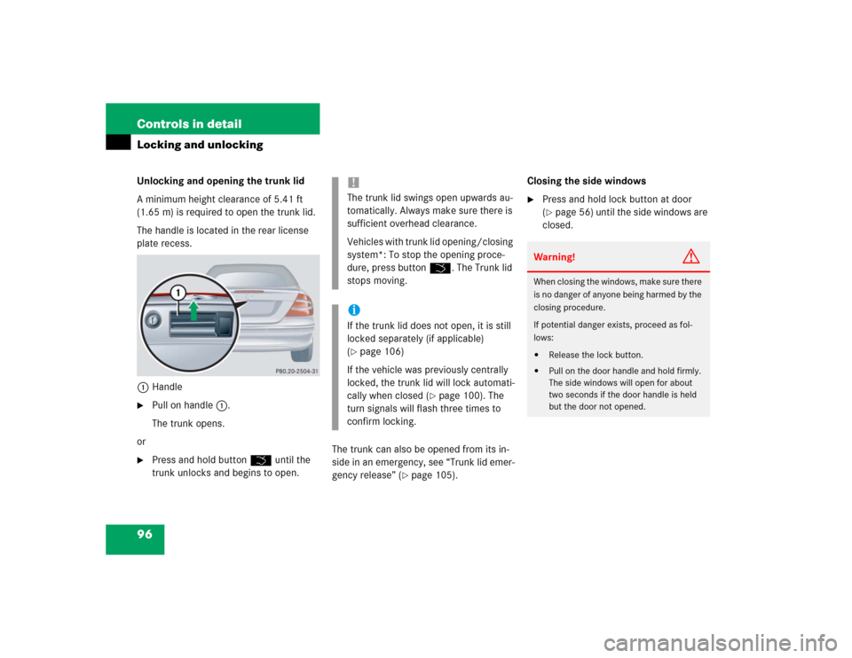 MERCEDES-BENZ CLK500 CABRIOLET 2004 A209 Owners Manual 96 Controls in detailLocking and unlockingUnlocking and opening the trunk lid
A minimum height clearance of 5.41 ft 
(1.65 m) is required to open the trunk lid.
The handle is located in the rear licen