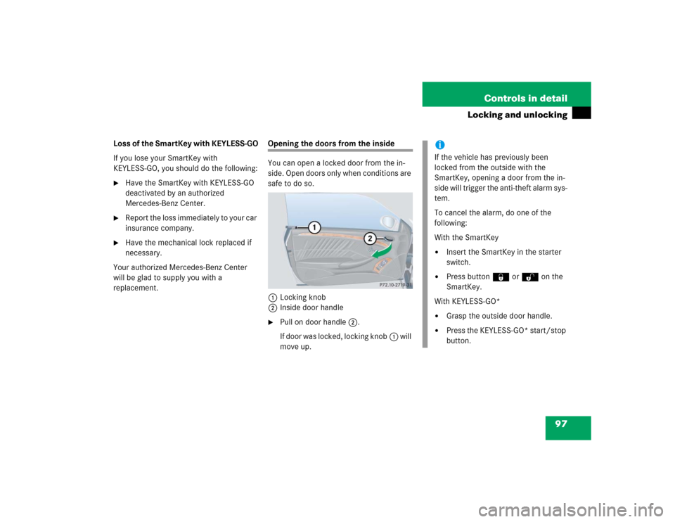 MERCEDES-BENZ CLK500 CABRIOLET 2004 A209 Owners Manual 97 Controls in detail
Locking and unlocking
Loss of the SmartKey with KEYLESS-GO
If you lose your SmartKey with 
KEYLESS-GO, you should do the following:
Have the SmartKey with KEYLESS-GO 
deactivate