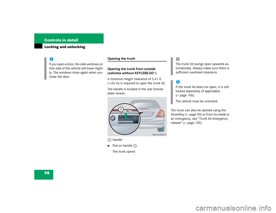 MERCEDES-BENZ CLK500 CABRIOLET 2004 A209 Owners Manual 98 Controls in detailLocking and unlocking
Opening the trunk
Opening the trunk from outside 
(vehicles without KEYLESS-GO*)
A minimum height clearance of 5.41 ft 
(1.65 m) is required to open the trun