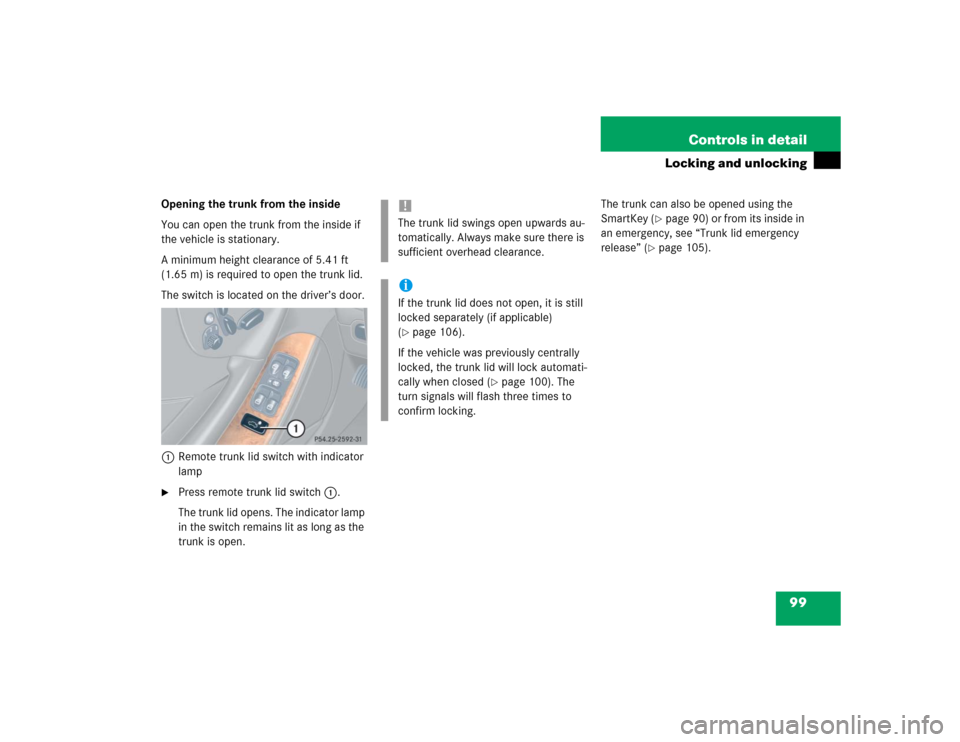 MERCEDES-BENZ CLK500 CABRIOLET 2004 A209 Owners Manual 99 Controls in detail
Locking and unlocking
Opening the trunk from the inside
You can open the trunk from the inside if 
the vehicle is stationary.
A minimum height clearance of 5.41 ft 
(1.65 m) is r