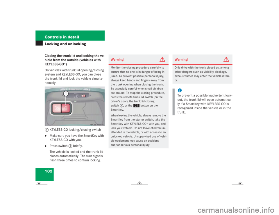 MERCEDES-BENZ CL600 2004 C215 Owners Manual 102 Controls in detailLocking and unlockingClosing the trunk lid and locking the ve-
hicle from the outside (vehicles with 
KEYLESS-GO*)
On vehicles with trunk lid opening/closing 
system and KEYLESS-