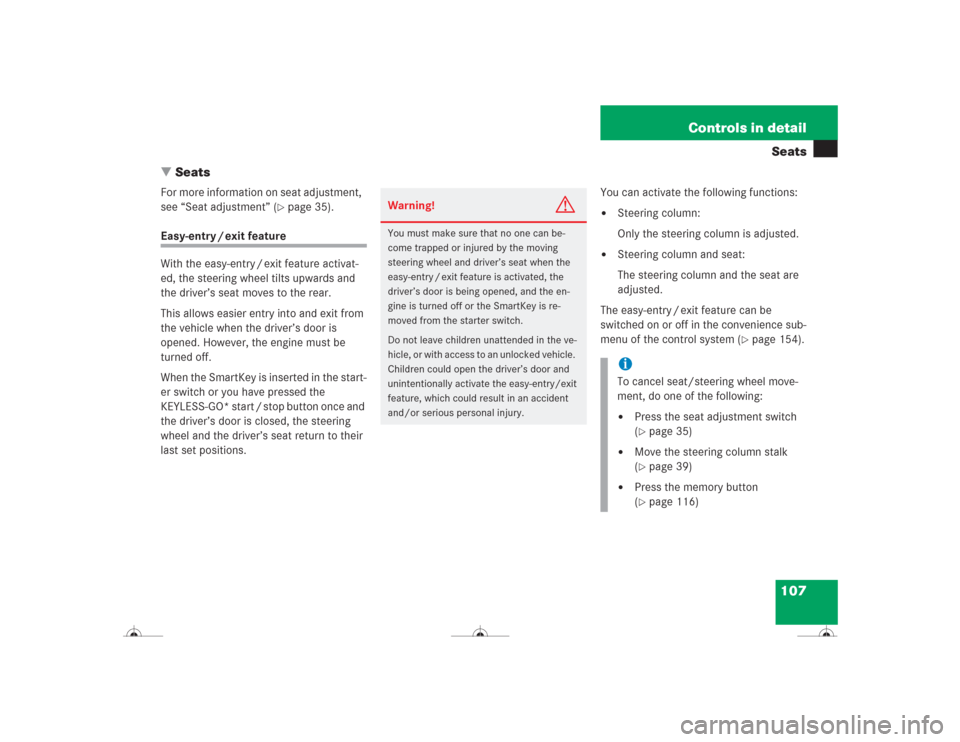 MERCEDES-BENZ CL500 2004 C215 Owners Manual 107 Controls in detailSeats
Seats
For more information on seat adjustment,  
see “Seat adjustment” (
page 35).
Easy-entry / exit feature
With the easy-entry / exit feature activat-
ed, the steer