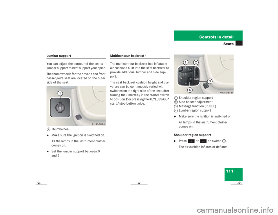MERCEDES-BENZ CL500 2004 C215 Owners Manual 111 Controls in detailSeats
Lumbar support
You can adjust the contour of the seat’s 
lumbar support to best support your spine.
The thumbwheels for the driver’s and front 
passenger’s seat are l