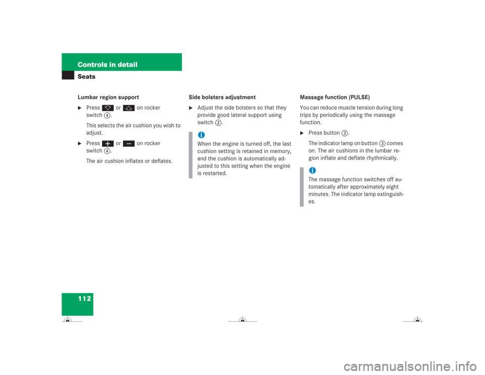 MERCEDES-BENZ CL600 2004 C215 Owners Manual 112 Controls in detailSeatsLumbar region support
Press k or j on rocker 
switch4.
This selects the air cushion you wish to 
adjust.

Press æ or ç on rocker 
switch4.
The air cushion inflates or de